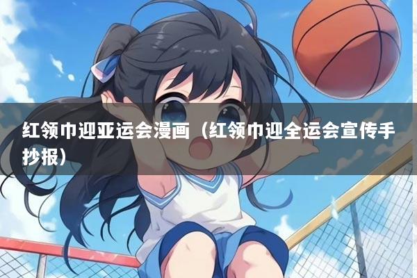 红领巾迎亚运会漫画（红领巾迎全运会宣传手抄报）