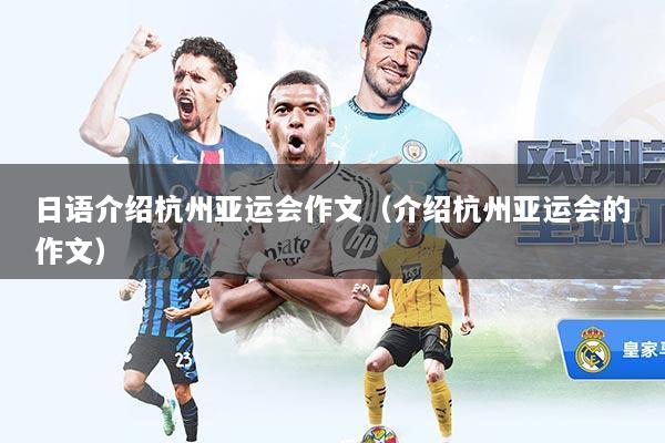 日语介绍杭州亚运会作文（介绍杭州亚运会的作文）