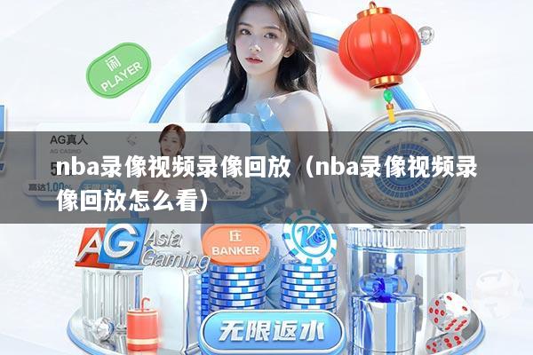 nba录像视频录像回放(nba录像视频录像回放怎么看)