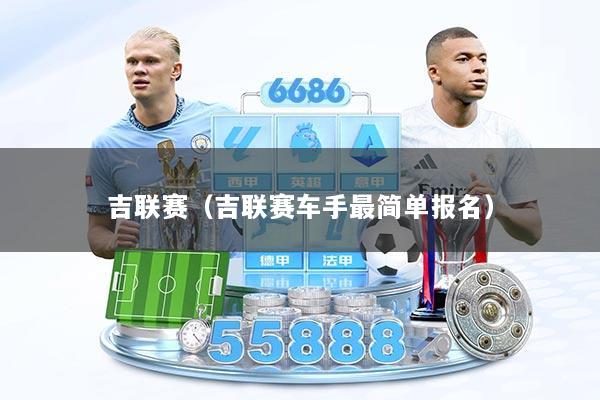 吉联赛(吉联赛车手最简单报名)