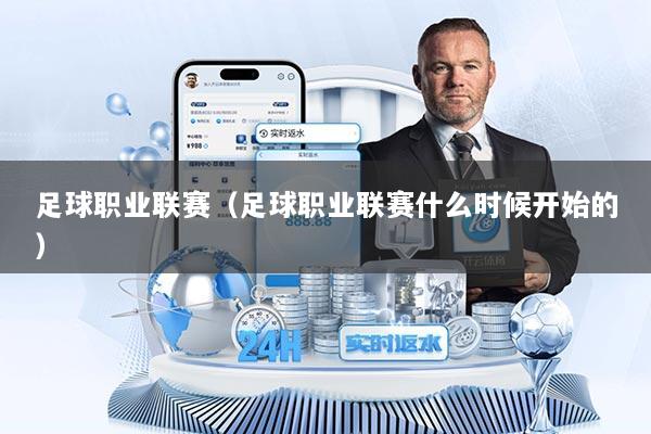 足球职业联赛(足球职业联赛什么时候开始的)