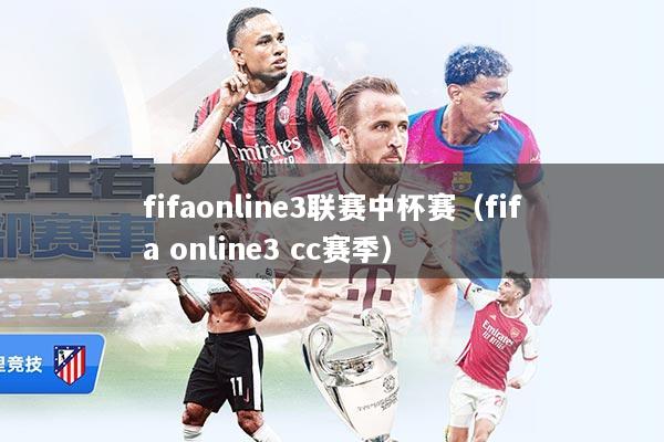 fifaonline3联赛中杯赛(fifa online3 cc赛季)