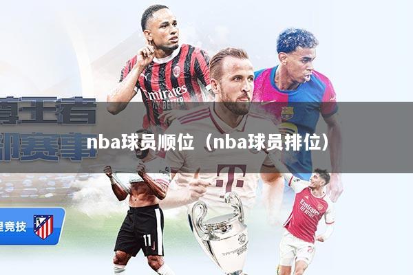 nba球员顺位(nba球员排位)