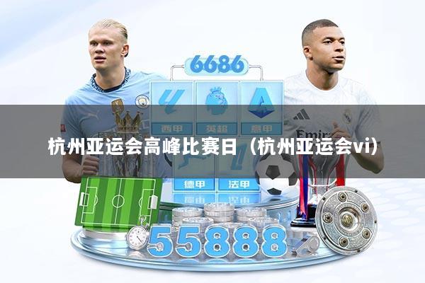 杭州亚运会高峰比赛日（杭州亚运会vi）