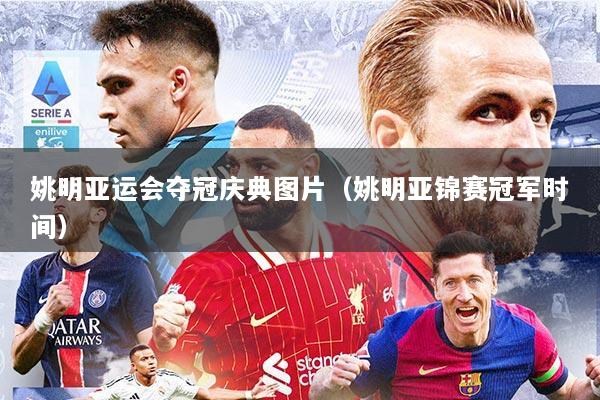 姚明亚运会夺冠庆典图片（姚明亚锦赛冠军时间）